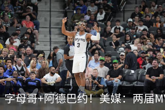 字母哥+阿德巴约！美媒：两届MVP联手83分先生 有望大杀四方